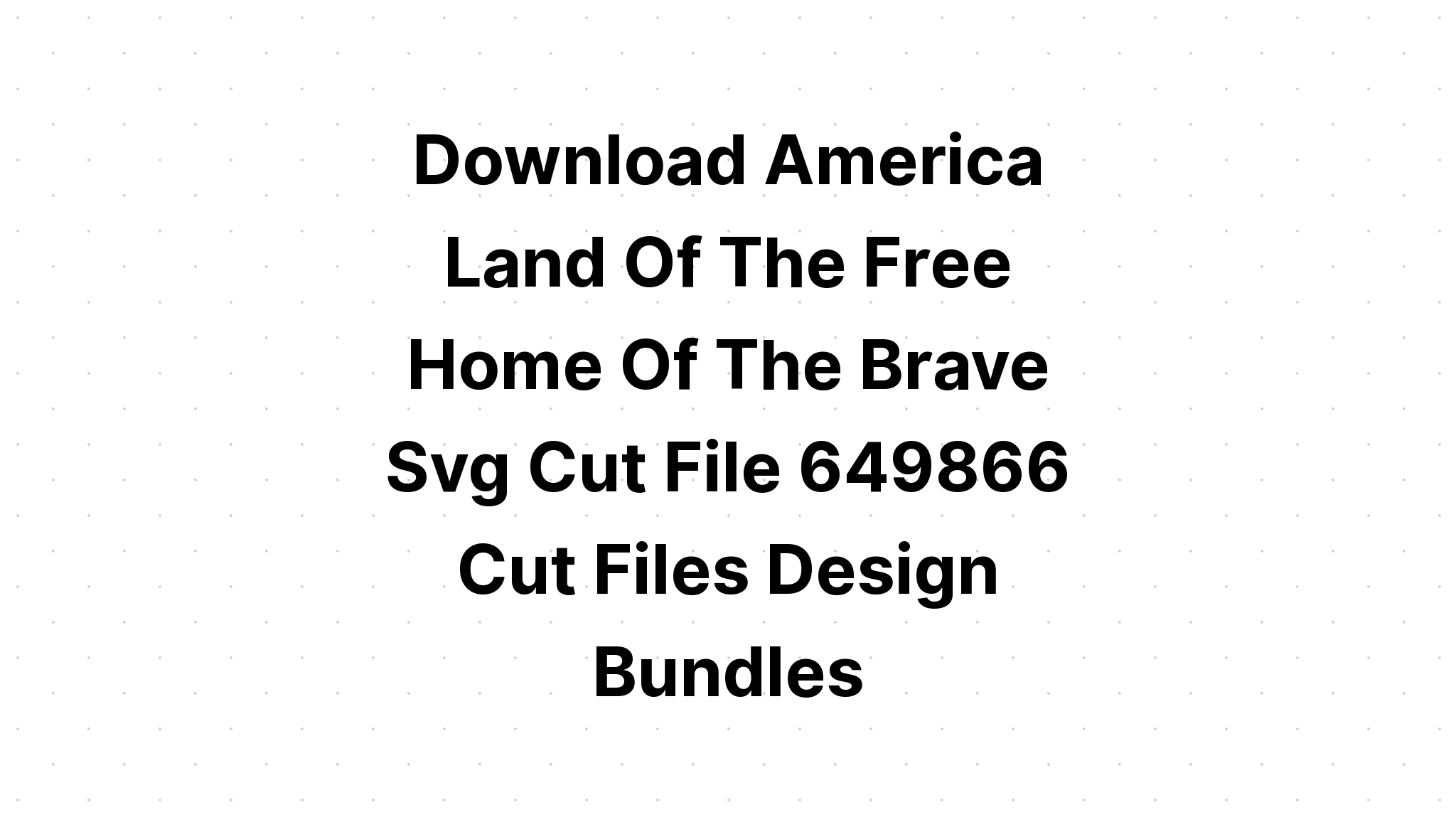 Download Land Of The Free Home Of The SVG File